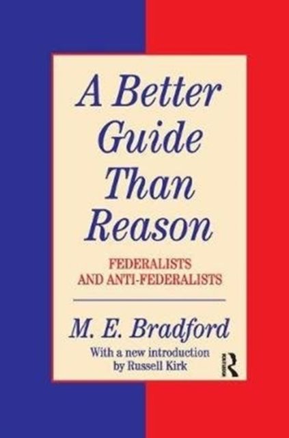 A Better Guide Than Reason : Federalists and Anti-federalists