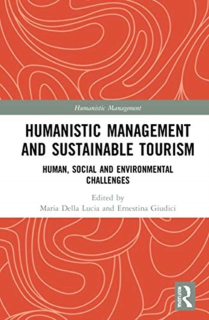 Humanistic Management and Sustainable Tourism : Human, Social and Environmental Challenges
