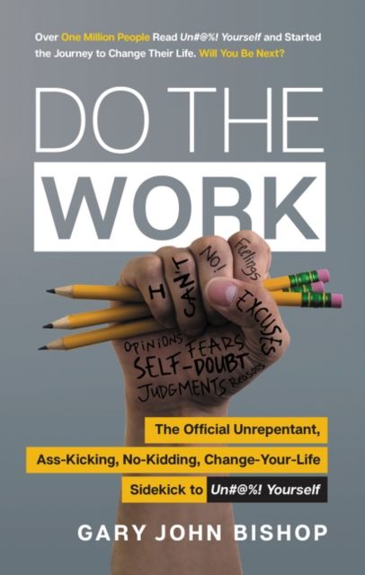 Do the Work : The Official Unrepentant, Ass-Kicking, No-Kidding, Change-Your-Life Sidekick to Unfu*k Yourself