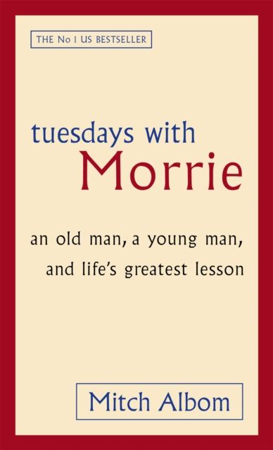 Tuesdays With Morrie : An old man, a young man, and life's greatest lesson