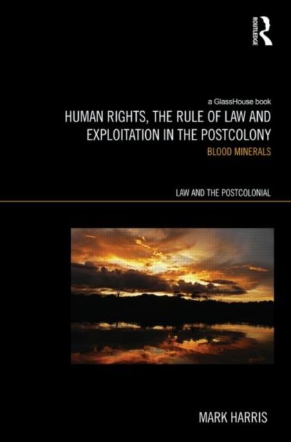 Human Rights, the Rule of Law and Exploitation in the Postcolony : Blood Minerals