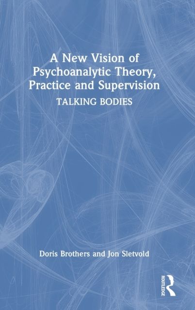 A New Vision of Psychoanalytic Theory, Practice and Supervision : TALKING BODIES