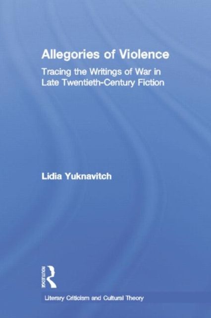 Allegories of Violence : Tracing the Writings of War in Late Twentieth-Century Fiction