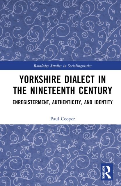 Yorkshire Dialect in the Nineteenth Century : Enregisterment, Authenticity, and Identity