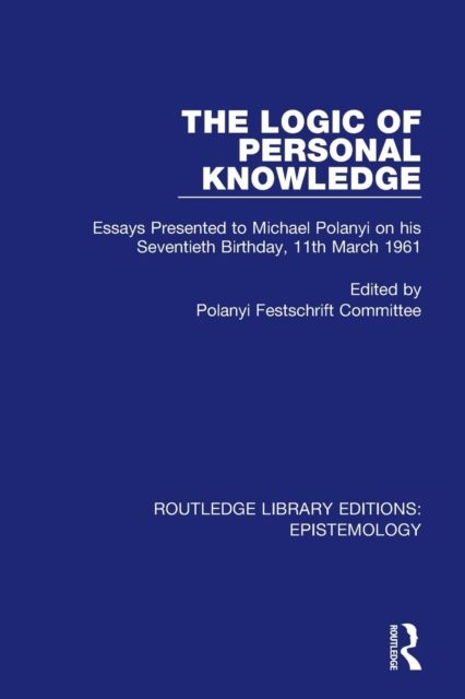 The Logic of Personal Knowledge : Essays Presented to M. Polanyi on his Seventieth Birthday, 11th March, 1961