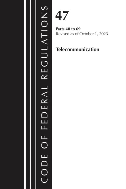 Code of Federal Regulations, Title 47 Telecommunications 40-69, Revised as of October 1, 2023