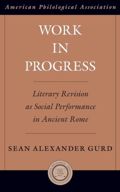 Work in Progress : Literary Revision as Social Performance in Ancient Rome