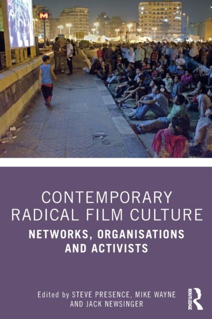 Contemporary Radical Film Culture : Networks, Organisations and Activists