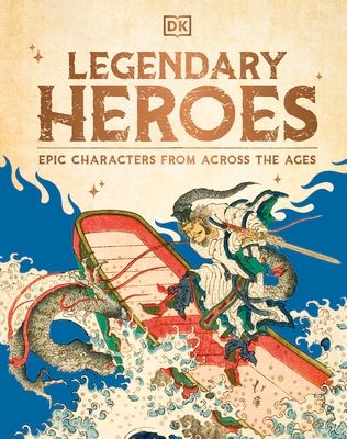 Legendary Heroes : Epic Characters from Across the Ages