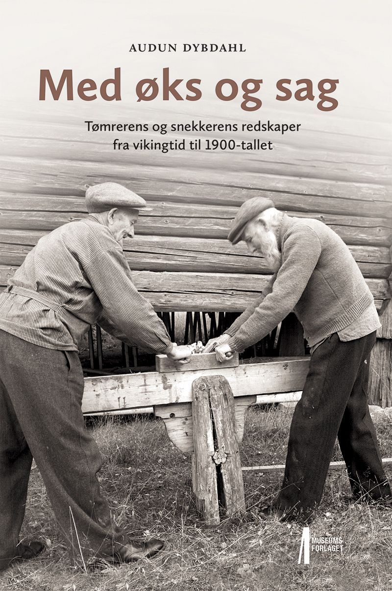 Med øks og sag : tømrerens og snekkerens redskaper fra vikingtid til 1900-tallet