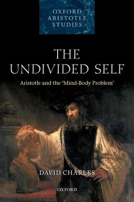 The Undivided Self : Aristotle and the 'Mind-Body Problem'