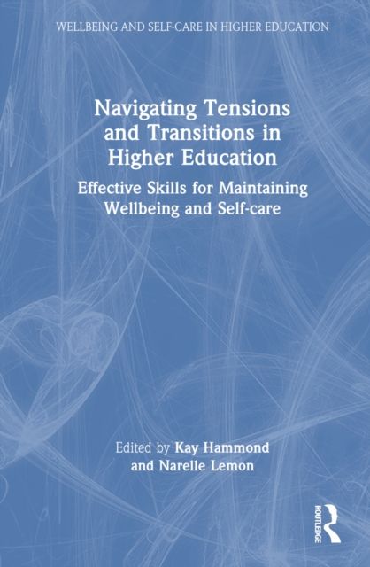 Navigating Tensions and Transitions in Higher Education : Effective Skills for Maintaining Wellbeing and Self-care