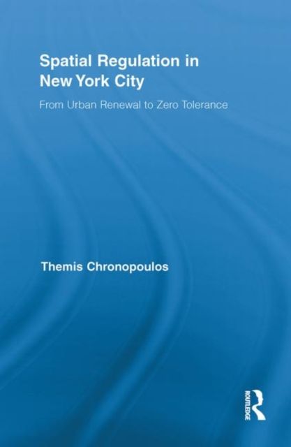 Spatial Regulation in New York City : From Urban Renewal to Zero Tolerance