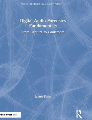 Digital Audio Forensics Fundamentals : From Capture to Courtroom