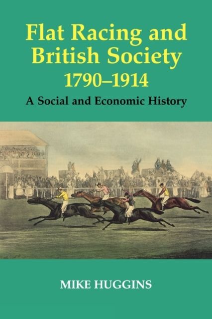 Flat Racing and British Society, 1790-1914 : A Social and Economic History