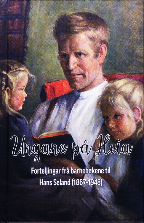 Ungane på heia : forteljingar frå barnebøkene til Hans Seland (1867-1948)