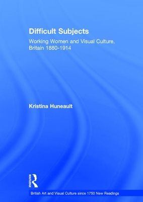 Difficult Subjects : Working Women and Visual Culture, Britain 1880-1914