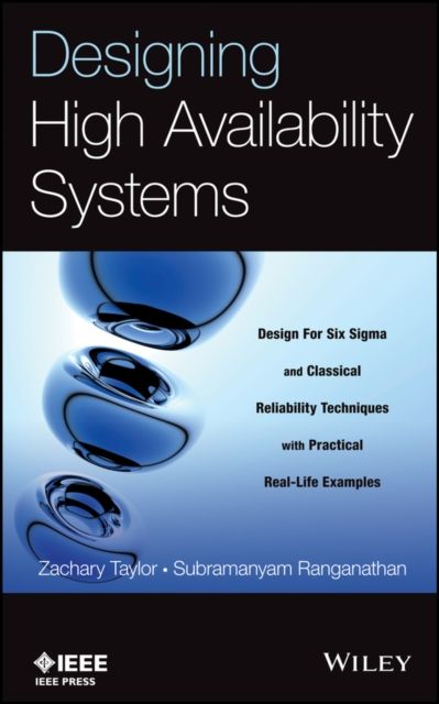 Designing High Availability Systems : DFSS and Classical Reliability Techniques with Practical Real Life Examples