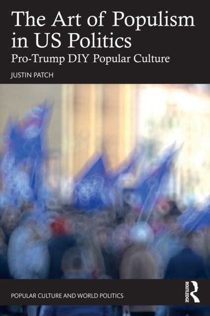 The Art of Populism in US Politics : Pro-Trump DIY Popular Culture