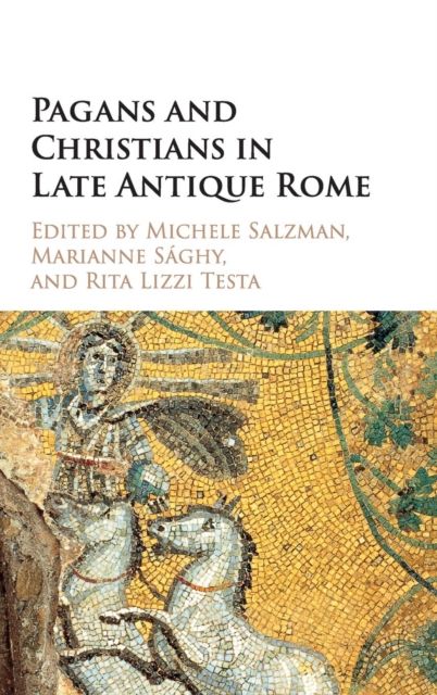 Pagans and Christians in Late Antique Rome : Conflict, Competition, and Coexistence in the Fourth Century