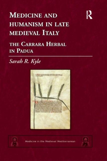 Medicine and Humanism in Late Medieval Italy : The Carrara Herbal in Padua