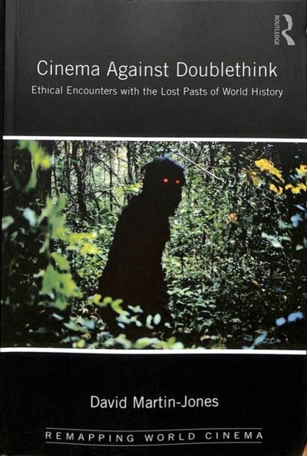 Cinema Against Doublethink : Ethical Encounters with the Lost Pasts of World History