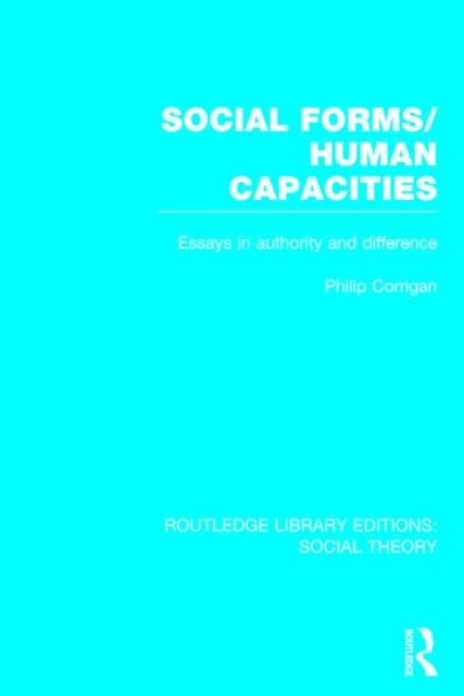 Social Forms/Human Capacities (RLE Social Theory) : Essays in Authority and Difference
