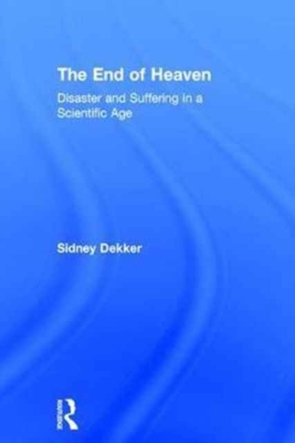 The End of Heaven : Disaster and Suffering in a Scientific Age