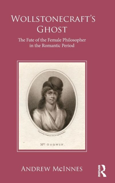 Wollstonecraft's Ghost : The Fate of the Female Philosopher in the Romantic Period