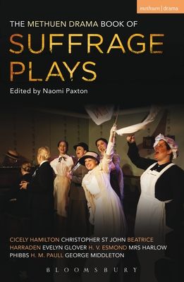 The Methuen Drama Book of Suffrage Plays : How the Vote Was Won, Lady Geraldine’s Speech, Pot and Kettle, Miss Appleyard’s Awakening, Her Vote, The Mother’s Meeting, The Anti-Suffragist or The Other Side, Tradition