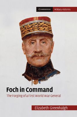 Foch in Command : The Forging of a First World War General
