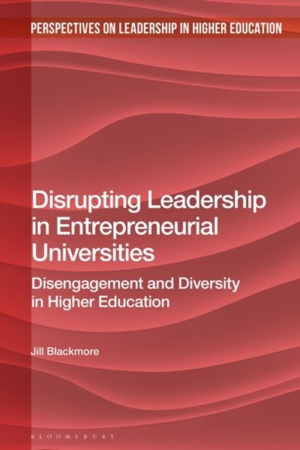 Disrupting Leadership in Entrepreneurial Universities : Disengagement and Diversity in Higher Education