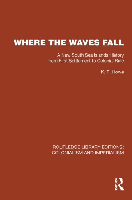 Where the Waves Fall : A New South Sea Islands History from First Settlement to Colonial Rule