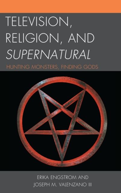 Television, Religion, and Supernatural : Hunting Monsters, Finding Gods