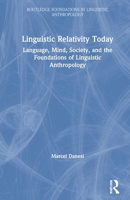 Linguistic Relativity Today : Language, Mind, Society, and the Foundations of Linguistic Anthropology