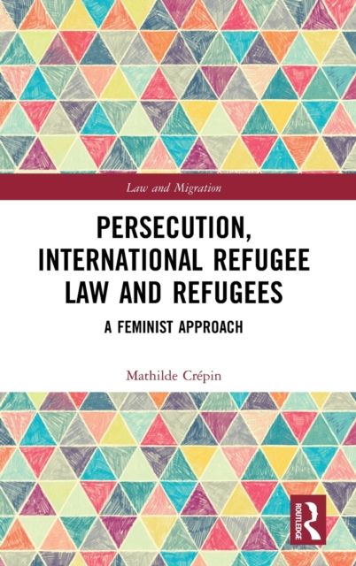Persecution, International Refugee Law and Refugees : A Feminist Approach