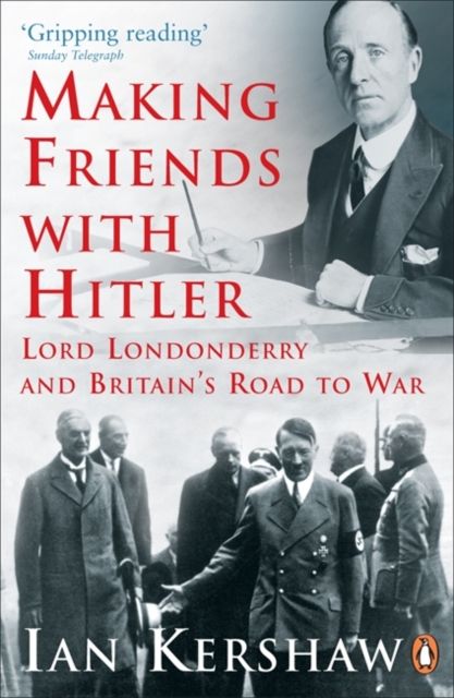 Making Friends with Hitler : Lord Londonderry and Britain's Road to War