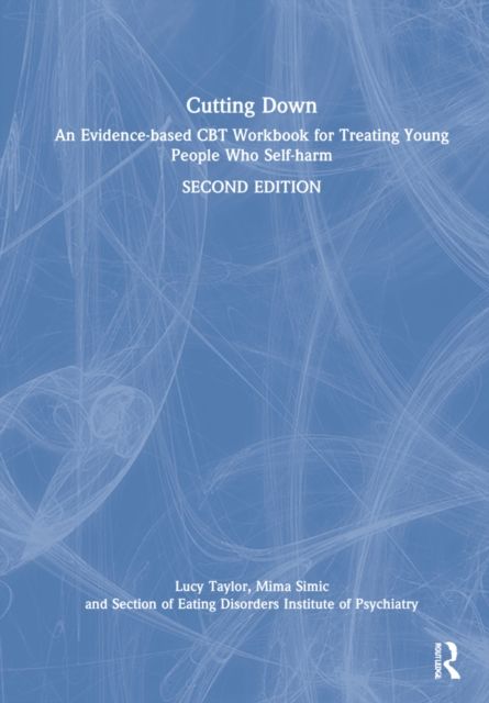 Cutting Down : An Evidence-based CBT Workbook for Treating Young People Who Self-harm