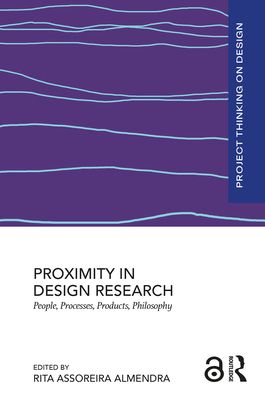 Proximity in Design Research : People, Processes, Products, Philosophy