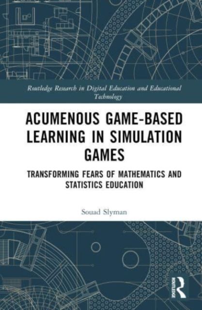 Acumenous Game-Based Learning in Simulation Games : Transforming Fears of Mathematics and Statistics Education
