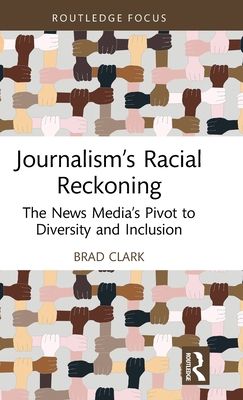 Journalism’s Racial Reckoning : The News Media’s Pivot to Diversity and Inclusion