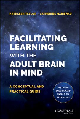 Facilitating Learning with the Adult Brain in Mind : A Conceptual and Practical Guide