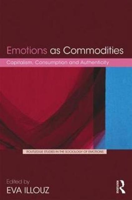 Emotions as Commodities : Capitalism, Consumption and Authenticity