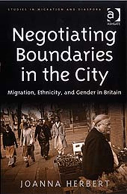 Negotiating Boundaries in the City : Migration, Ethnicity, and Gender in Britain