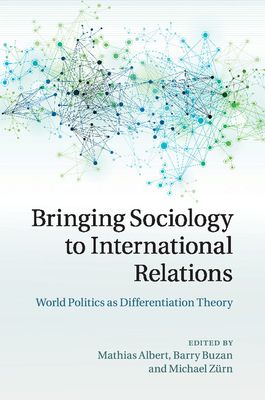 Bringing Sociology to International Relations : World Politics as Differentiation Theory
