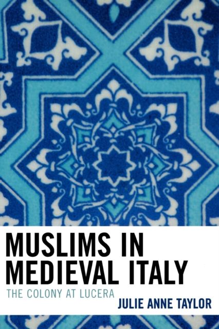 Muslims in Medieval Italy : The Colony at Lucera