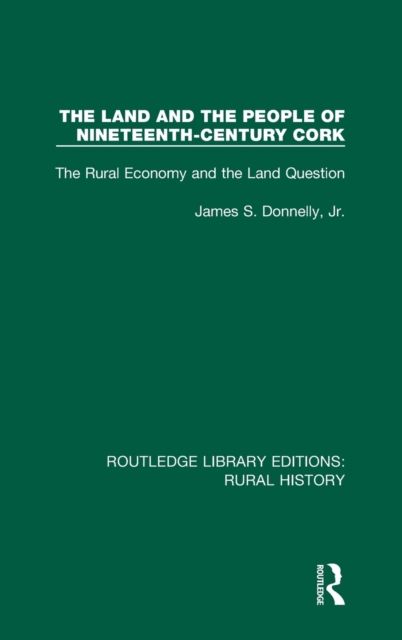 The Land and the People of Nineteenth-Century Cork : The Rural Economy and the Land Question