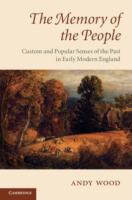 The Memory of the People : Custom and Popular Senses of the Past in Early Modern England