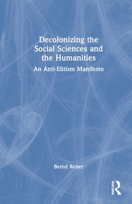 Decolonizing the Social Sciences and the Humanities : An Anti-Elitism Manifesto