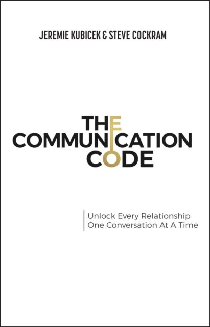 The Communication Code : Unlock Every Relationship, One Conversation at a Time